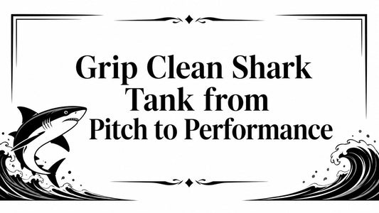 Grip Clean Shark Tank: From Pitch to Performance Primer