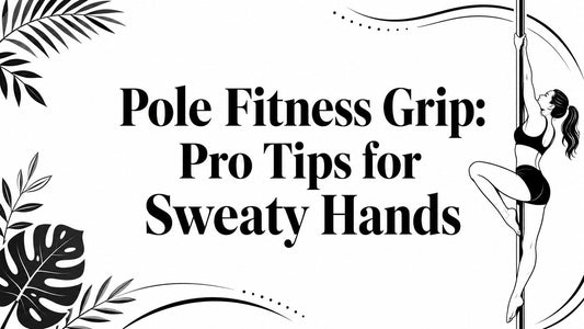 Pole Fitness Grip: Pro Tips for Sweaty Hands