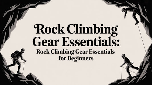 Rock Climbing Gear Essentials: A Performance Guide for Serious Climbers